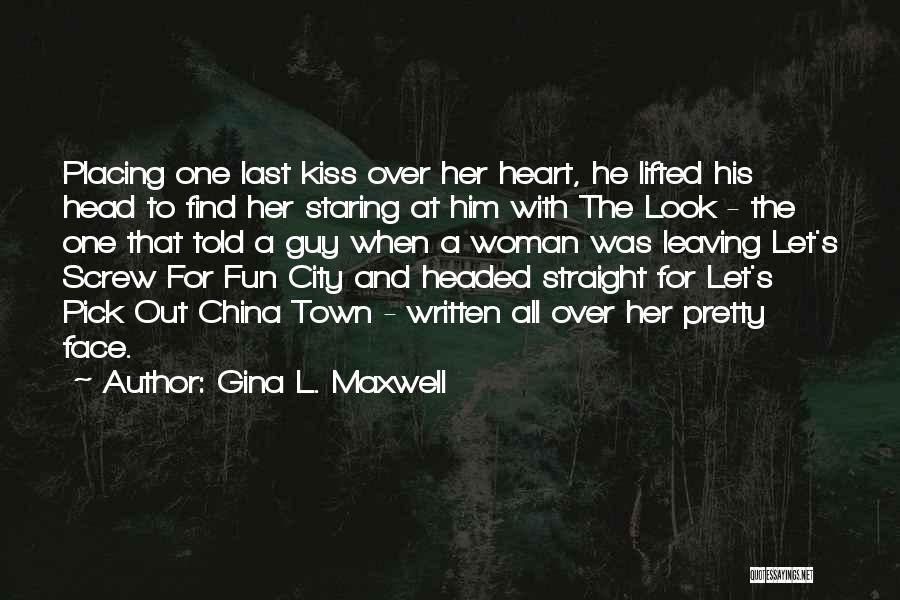 Gina L. Maxwell Quotes: Placing One Last Kiss Over Her Heart, He Lifted His Head To Find Her Staring At Him With The Look