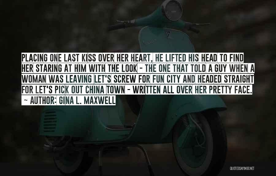 Gina L. Maxwell Quotes: Placing One Last Kiss Over Her Heart, He Lifted His Head To Find Her Staring At Him With The Look