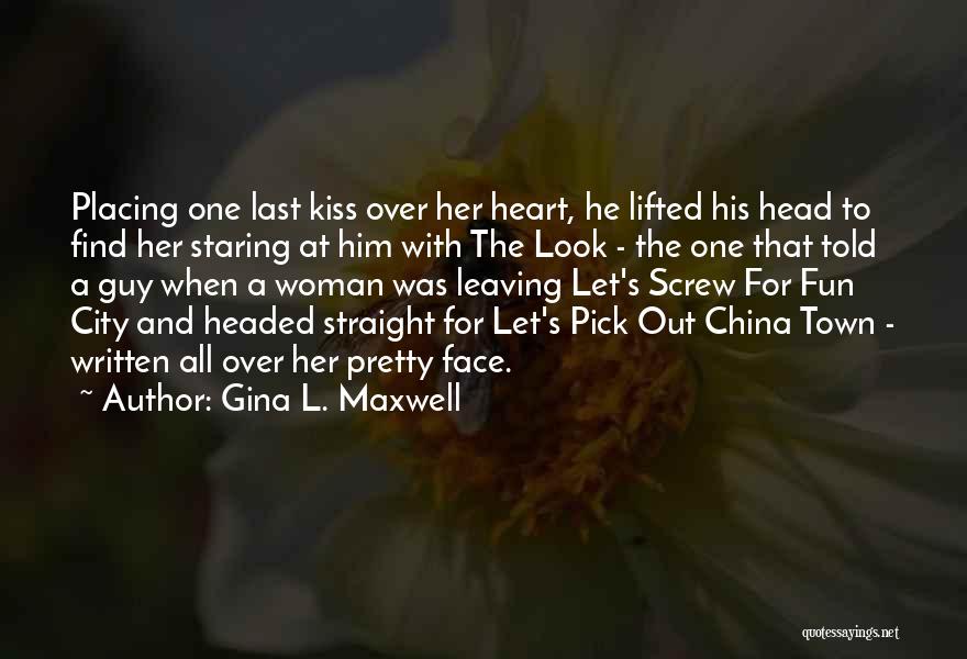 Gina L. Maxwell Quotes: Placing One Last Kiss Over Her Heart, He Lifted His Head To Find Her Staring At Him With The Look