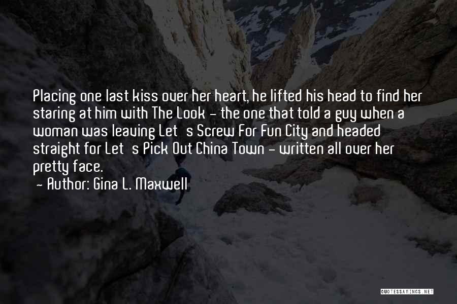 Gina L. Maxwell Quotes: Placing One Last Kiss Over Her Heart, He Lifted His Head To Find Her Staring At Him With The Look