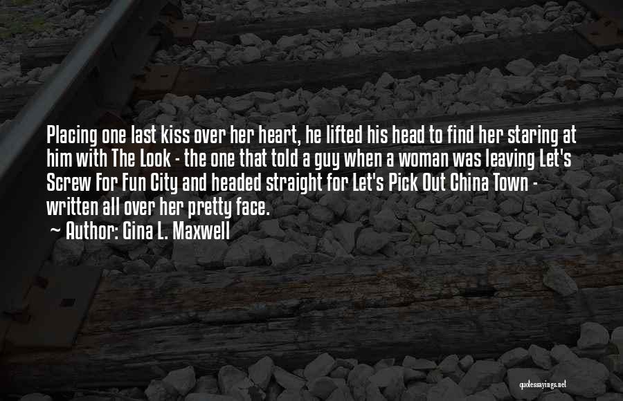 Gina L. Maxwell Quotes: Placing One Last Kiss Over Her Heart, He Lifted His Head To Find Her Staring At Him With The Look