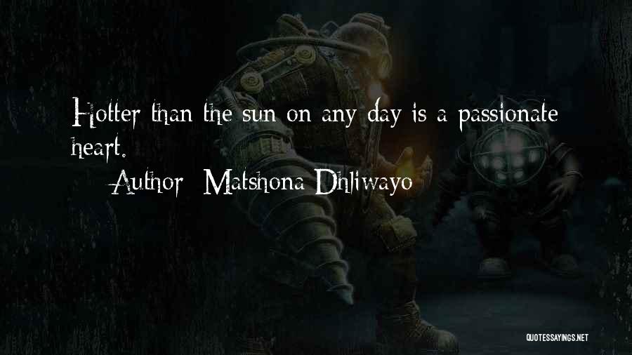 Matshona Dhliwayo Quotes: Hotter Than The Sun On Any Day Is A Passionate Heart.
