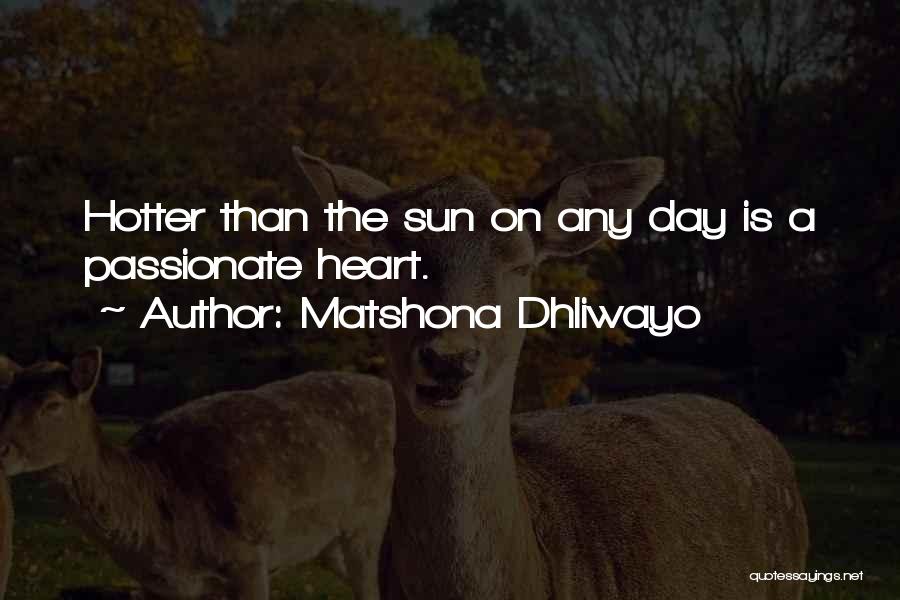 Matshona Dhliwayo Quotes: Hotter Than The Sun On Any Day Is A Passionate Heart.