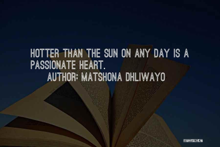 Matshona Dhliwayo Quotes: Hotter Than The Sun On Any Day Is A Passionate Heart.