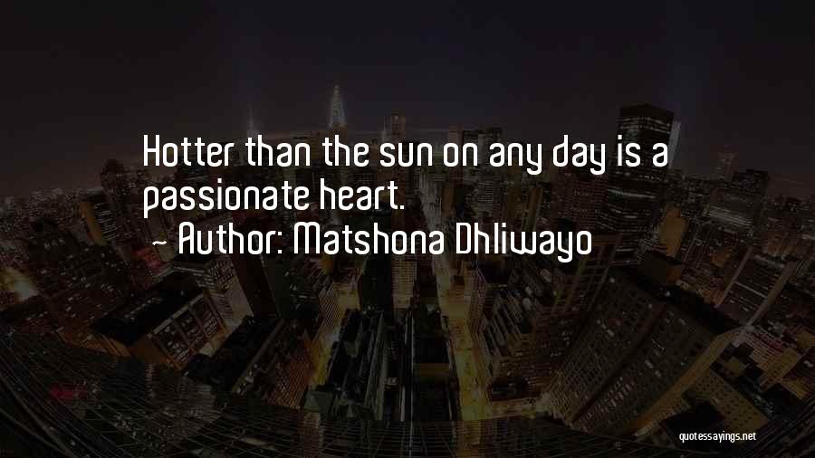 Matshona Dhliwayo Quotes: Hotter Than The Sun On Any Day Is A Passionate Heart.