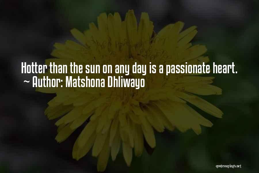 Matshona Dhliwayo Quotes: Hotter Than The Sun On Any Day Is A Passionate Heart.