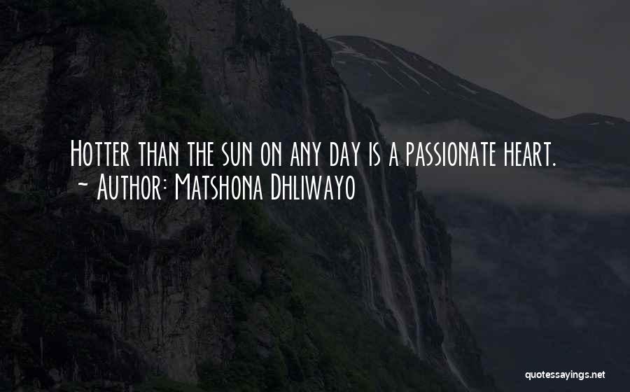Matshona Dhliwayo Quotes: Hotter Than The Sun On Any Day Is A Passionate Heart.