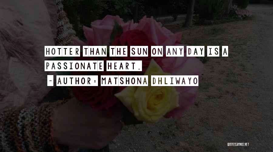 Matshona Dhliwayo Quotes: Hotter Than The Sun On Any Day Is A Passionate Heart.