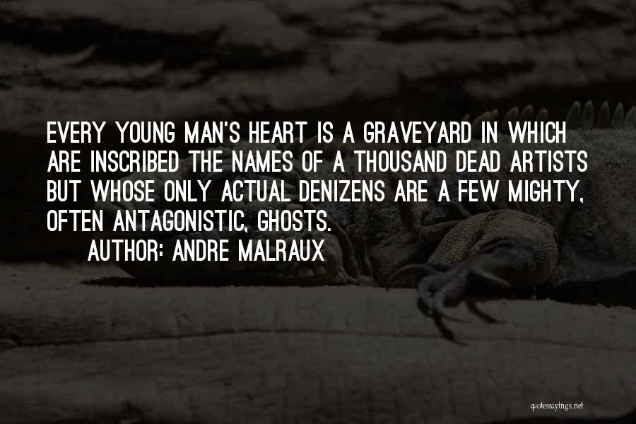 Andre Malraux Quotes: Every Young Man's Heart Is A Graveyard In Which Are Inscribed The Names Of A Thousand Dead Artists But Whose