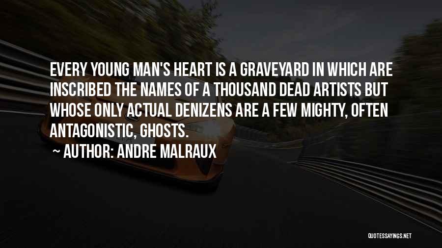 Andre Malraux Quotes: Every Young Man's Heart Is A Graveyard In Which Are Inscribed The Names Of A Thousand Dead Artists But Whose