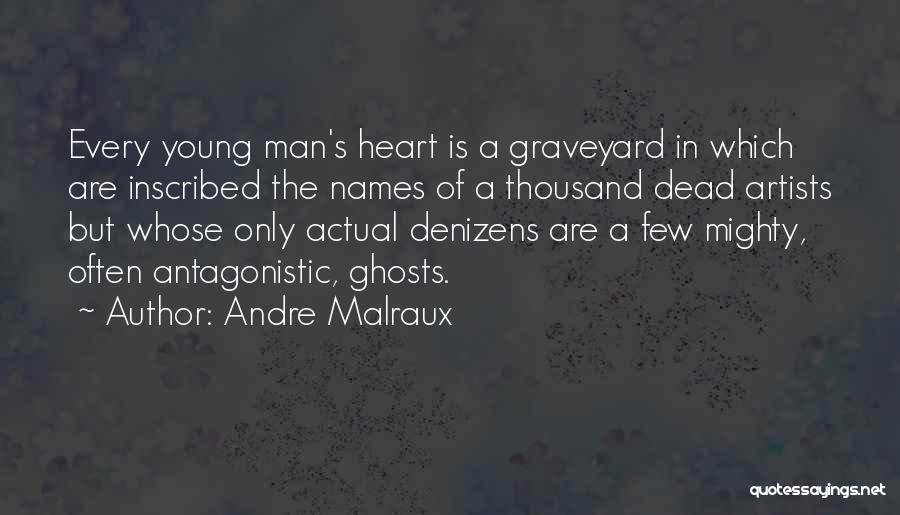 Andre Malraux Quotes: Every Young Man's Heart Is A Graveyard In Which Are Inscribed The Names Of A Thousand Dead Artists But Whose