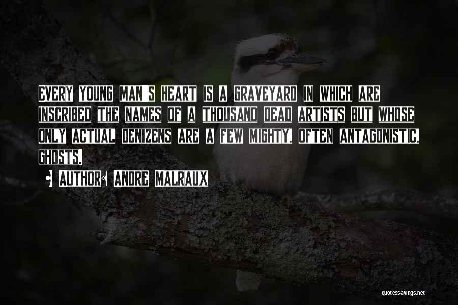 Andre Malraux Quotes: Every Young Man's Heart Is A Graveyard In Which Are Inscribed The Names Of A Thousand Dead Artists But Whose