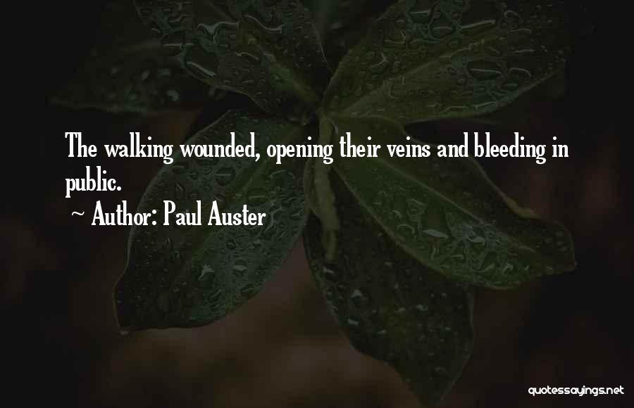 Paul Auster Quotes: The Walking Wounded, Opening Their Veins And Bleeding In Public.