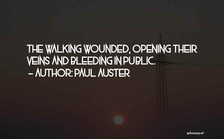 Paul Auster Quotes: The Walking Wounded, Opening Their Veins And Bleeding In Public.