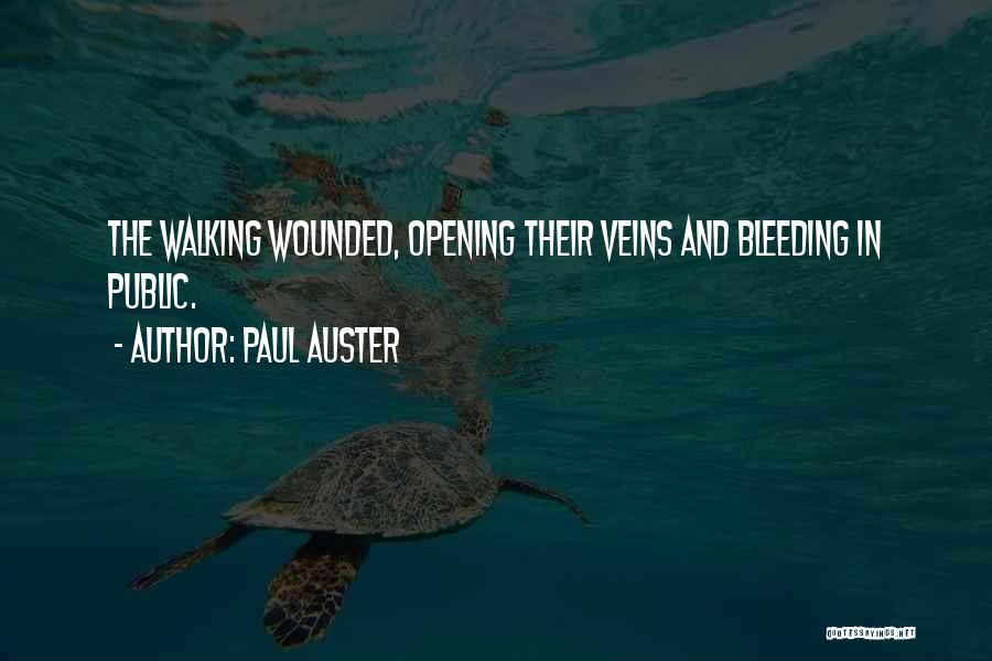 Paul Auster Quotes: The Walking Wounded, Opening Their Veins And Bleeding In Public.