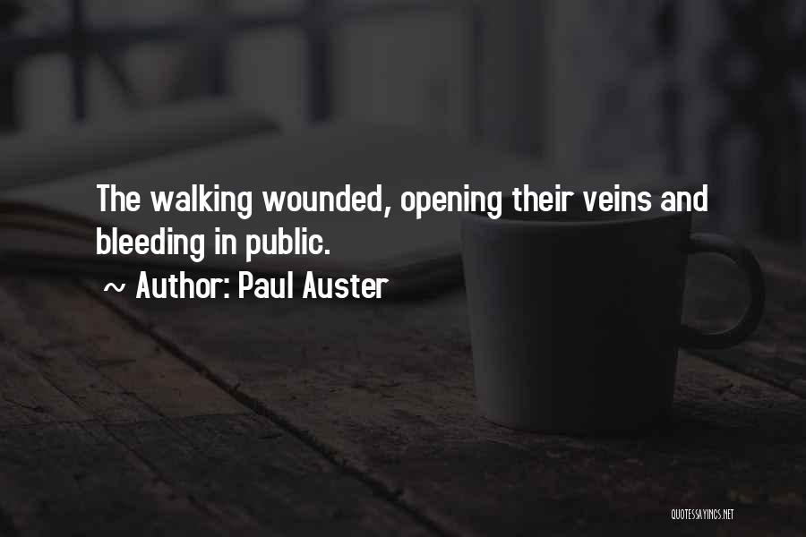 Paul Auster Quotes: The Walking Wounded, Opening Their Veins And Bleeding In Public.