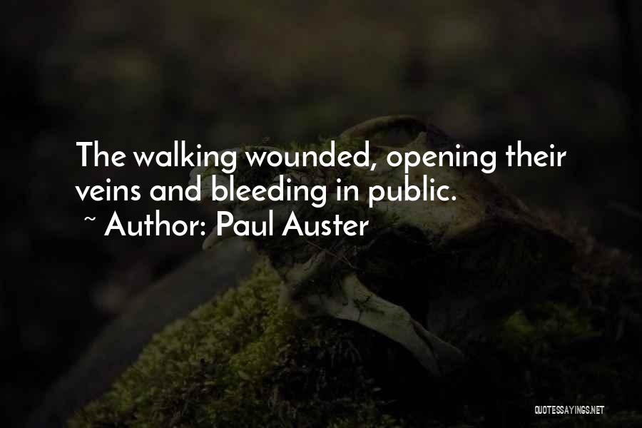 Paul Auster Quotes: The Walking Wounded, Opening Their Veins And Bleeding In Public.