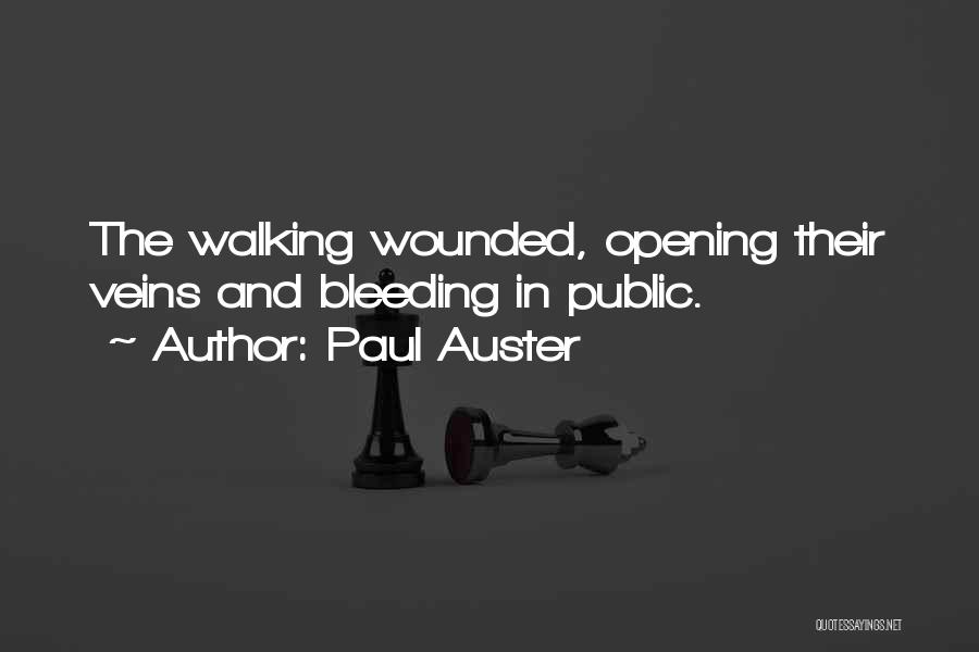 Paul Auster Quotes: The Walking Wounded, Opening Their Veins And Bleeding In Public.