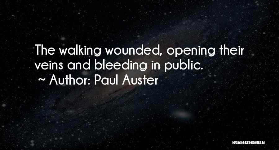 Paul Auster Quotes: The Walking Wounded, Opening Their Veins And Bleeding In Public.