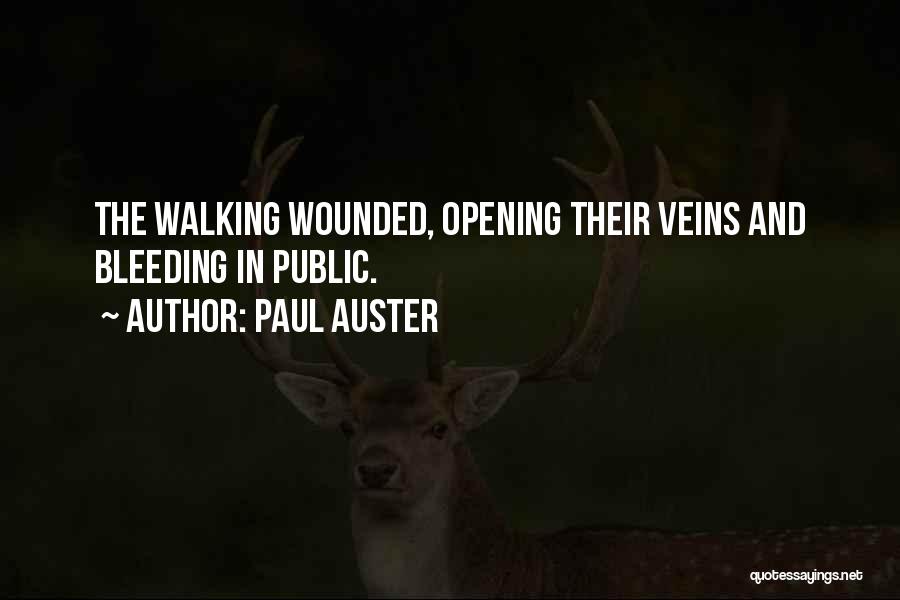 Paul Auster Quotes: The Walking Wounded, Opening Their Veins And Bleeding In Public.