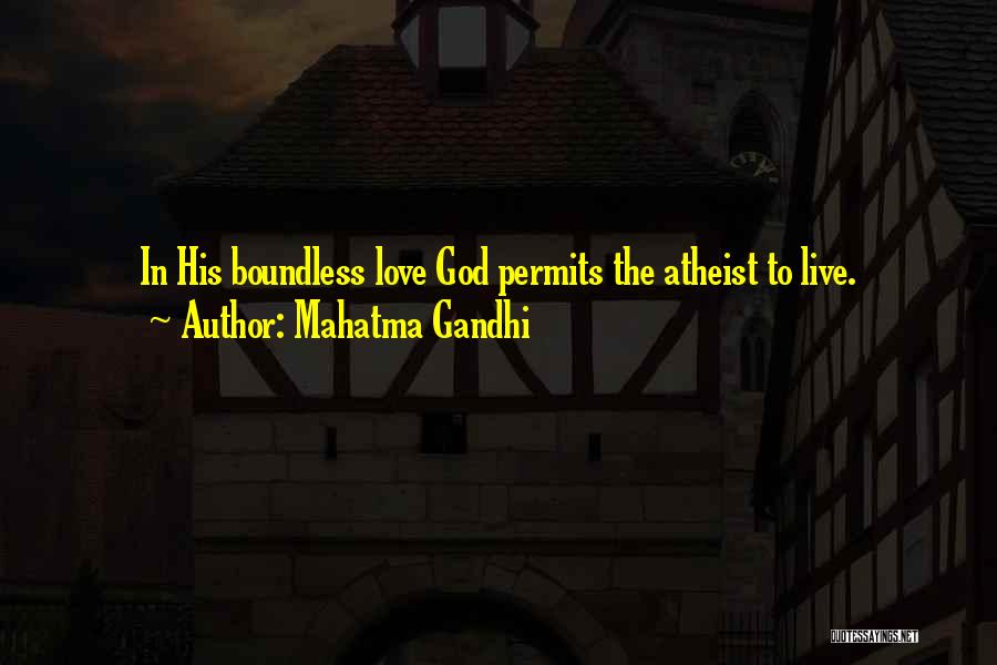 Mahatma Gandhi Quotes: In His Boundless Love God Permits The Atheist To Live.