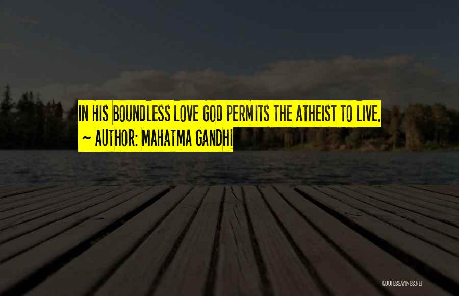 Mahatma Gandhi Quotes: In His Boundless Love God Permits The Atheist To Live.