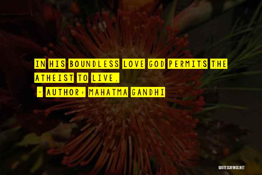 Mahatma Gandhi Quotes: In His Boundless Love God Permits The Atheist To Live.