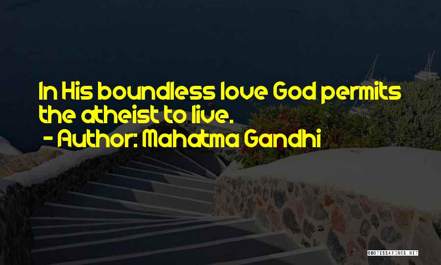Mahatma Gandhi Quotes: In His Boundless Love God Permits The Atheist To Live.