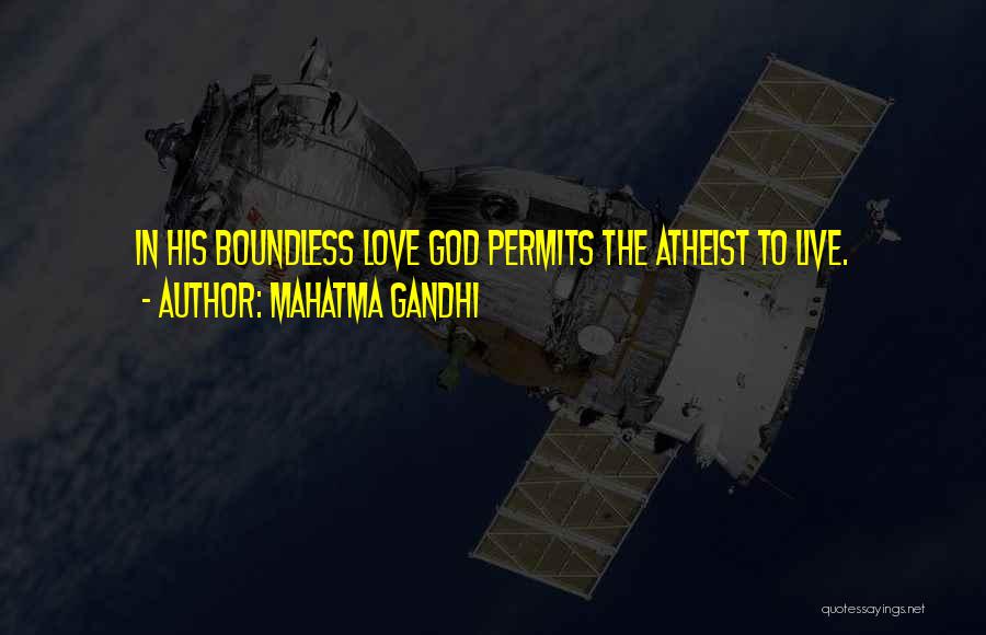 Mahatma Gandhi Quotes: In His Boundless Love God Permits The Atheist To Live.