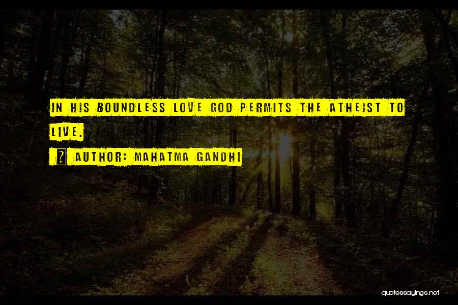 Mahatma Gandhi Quotes: In His Boundless Love God Permits The Atheist To Live.