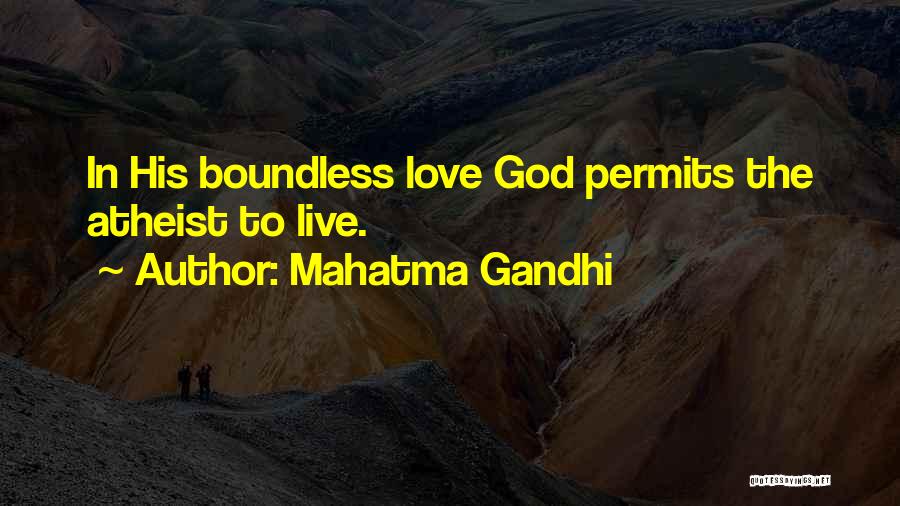 Mahatma Gandhi Quotes: In His Boundless Love God Permits The Atheist To Live.