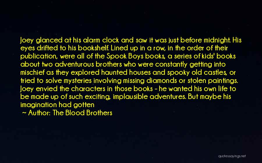 The Blood Brothers Quotes: Joey Glanced At His Alarm Clock And Saw It Was Just Before Midnight. His Eyes Drifted To His Bookshelf. Lined