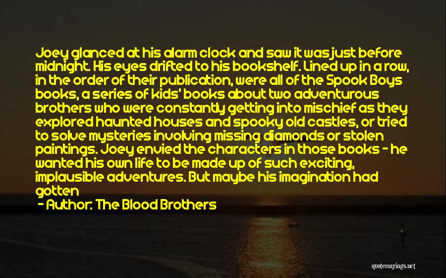 The Blood Brothers Quotes: Joey Glanced At His Alarm Clock And Saw It Was Just Before Midnight. His Eyes Drifted To His Bookshelf. Lined