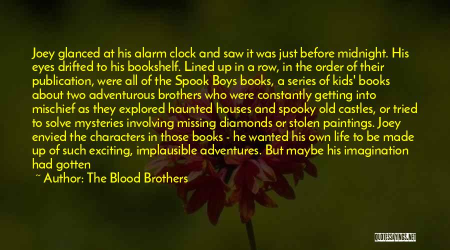 The Blood Brothers Quotes: Joey Glanced At His Alarm Clock And Saw It Was Just Before Midnight. His Eyes Drifted To His Bookshelf. Lined