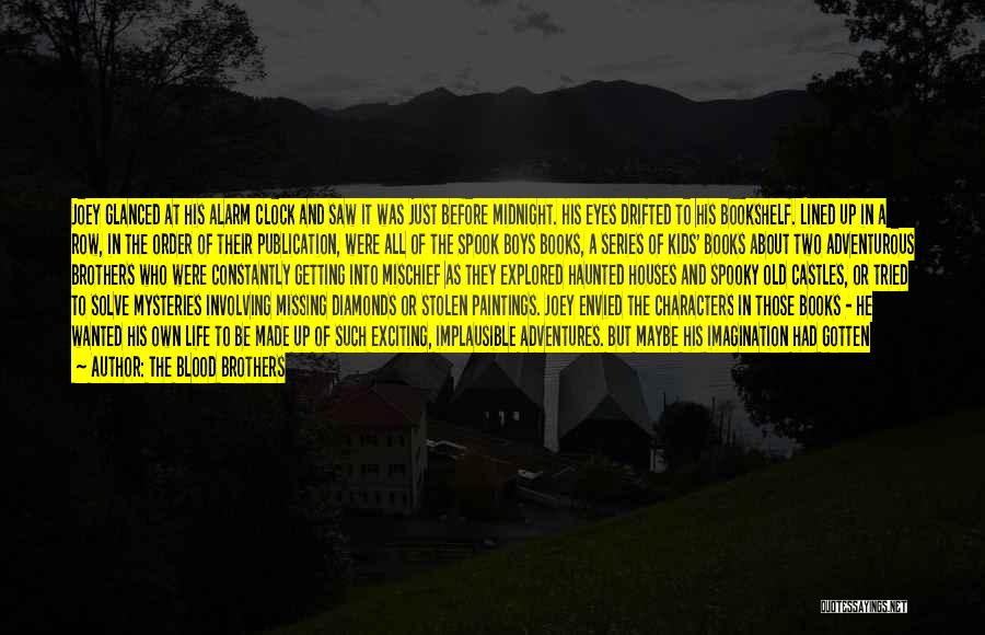 The Blood Brothers Quotes: Joey Glanced At His Alarm Clock And Saw It Was Just Before Midnight. His Eyes Drifted To His Bookshelf. Lined