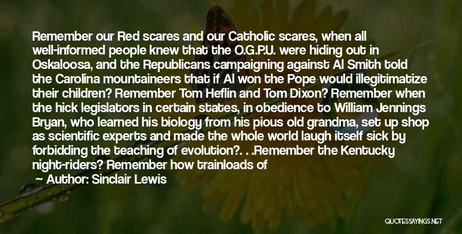 Sinclair Lewis Quotes: Remember Our Red Scares And Our Catholic Scares, When All Well-informed People Knew That The O.g.p.u. Were Hiding Out In