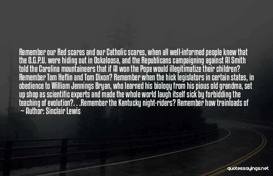 Sinclair Lewis Quotes: Remember Our Red Scares And Our Catholic Scares, When All Well-informed People Knew That The O.g.p.u. Were Hiding Out In