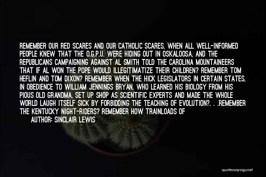 Sinclair Lewis Quotes: Remember Our Red Scares And Our Catholic Scares, When All Well-informed People Knew That The O.g.p.u. Were Hiding Out In