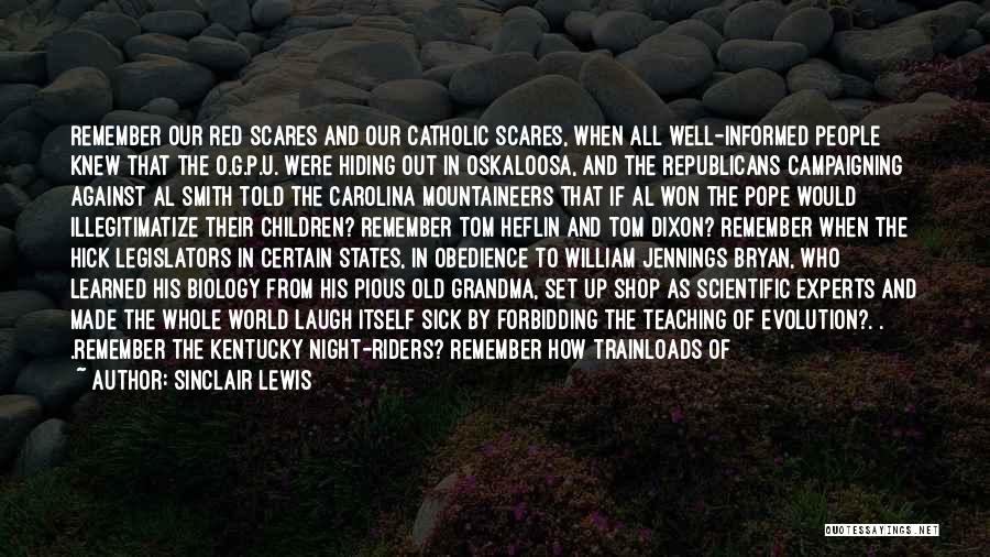 Sinclair Lewis Quotes: Remember Our Red Scares And Our Catholic Scares, When All Well-informed People Knew That The O.g.p.u. Were Hiding Out In