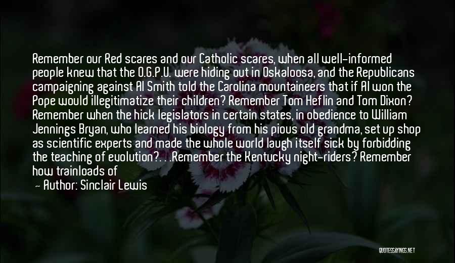 Sinclair Lewis Quotes: Remember Our Red Scares And Our Catholic Scares, When All Well-informed People Knew That The O.g.p.u. Were Hiding Out In