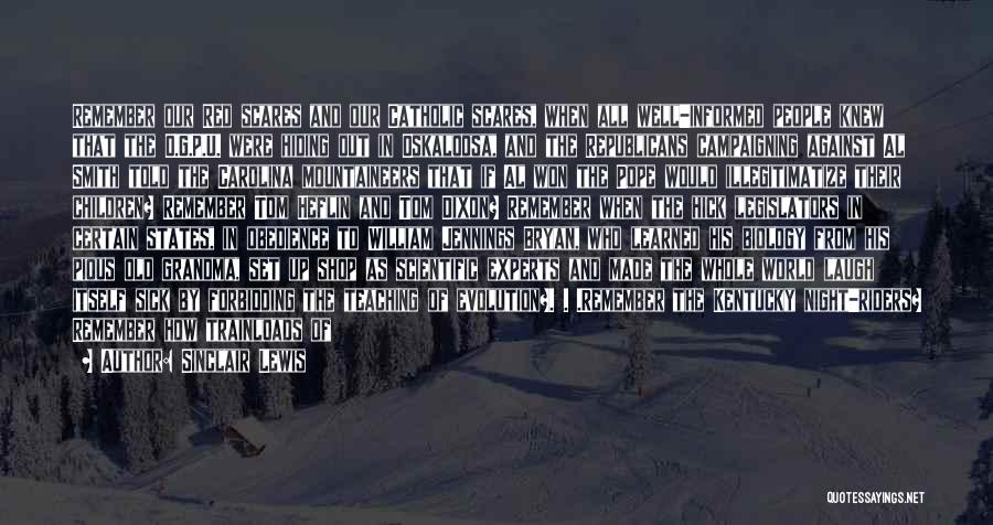 Sinclair Lewis Quotes: Remember Our Red Scares And Our Catholic Scares, When All Well-informed People Knew That The O.g.p.u. Were Hiding Out In