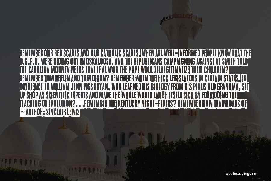 Sinclair Lewis Quotes: Remember Our Red Scares And Our Catholic Scares, When All Well-informed People Knew That The O.g.p.u. Were Hiding Out In