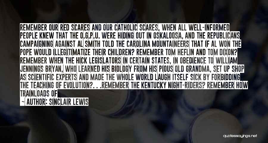 Sinclair Lewis Quotes: Remember Our Red Scares And Our Catholic Scares, When All Well-informed People Knew That The O.g.p.u. Were Hiding Out In