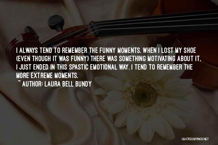 Laura Bell Bundy Quotes: I Always Tend To Remember The Funny Moments. When I Lost My Shoe (even Though It Was Funny) There Was