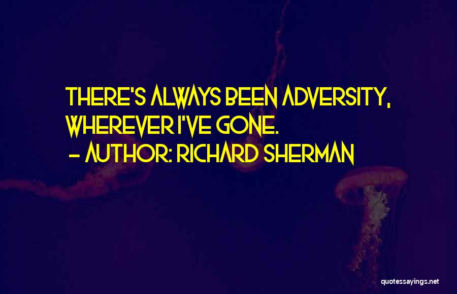 Richard Sherman Quotes: There's Always Been Adversity, Wherever I've Gone.