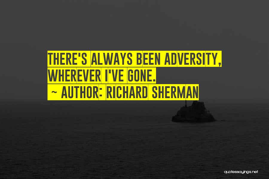 Richard Sherman Quotes: There's Always Been Adversity, Wherever I've Gone.