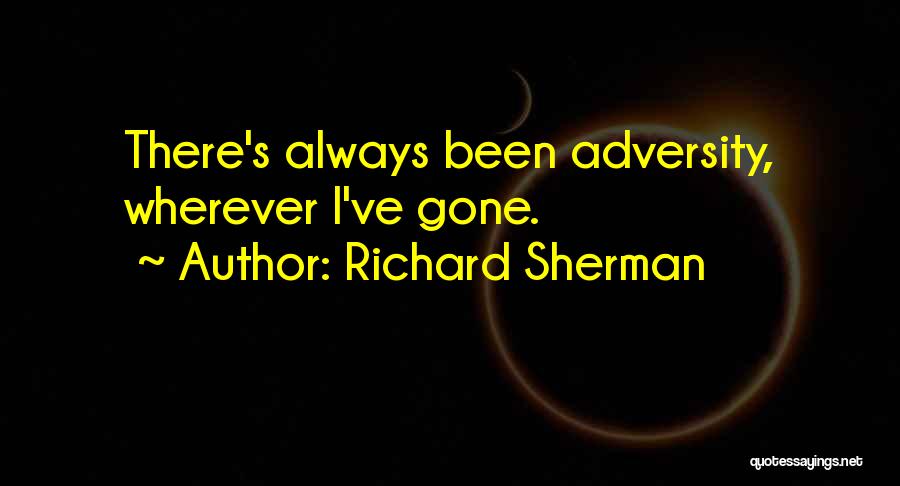 Richard Sherman Quotes: There's Always Been Adversity, Wherever I've Gone.