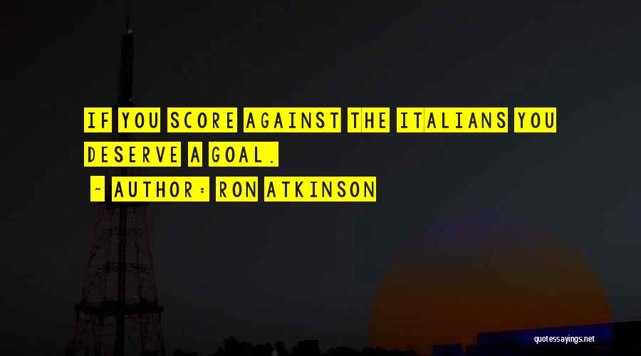 Ron Atkinson Quotes: If You Score Against The Italians You Deserve A Goal.