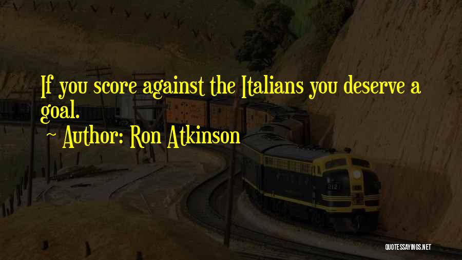 Ron Atkinson Quotes: If You Score Against The Italians You Deserve A Goal.