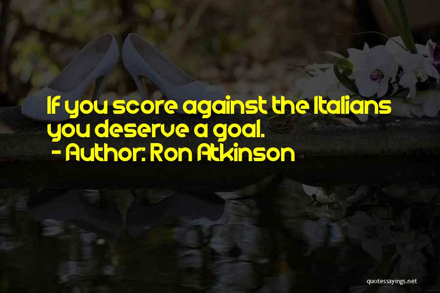 Ron Atkinson Quotes: If You Score Against The Italians You Deserve A Goal.